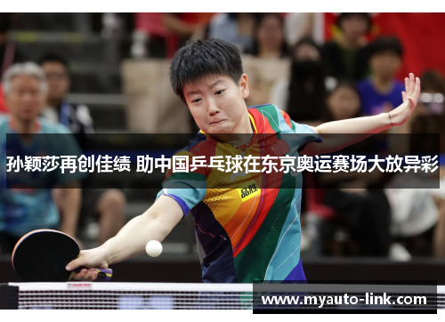 孙颖莎再创佳绩 助中国乒乓球在东京奥运赛场大放异彩